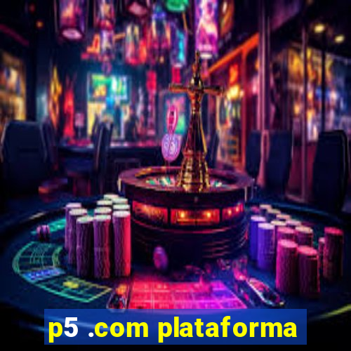 p5 .com plataforma